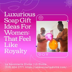 Luxurious Soap Gift Ideas For Women: That Feel Like Royalty
