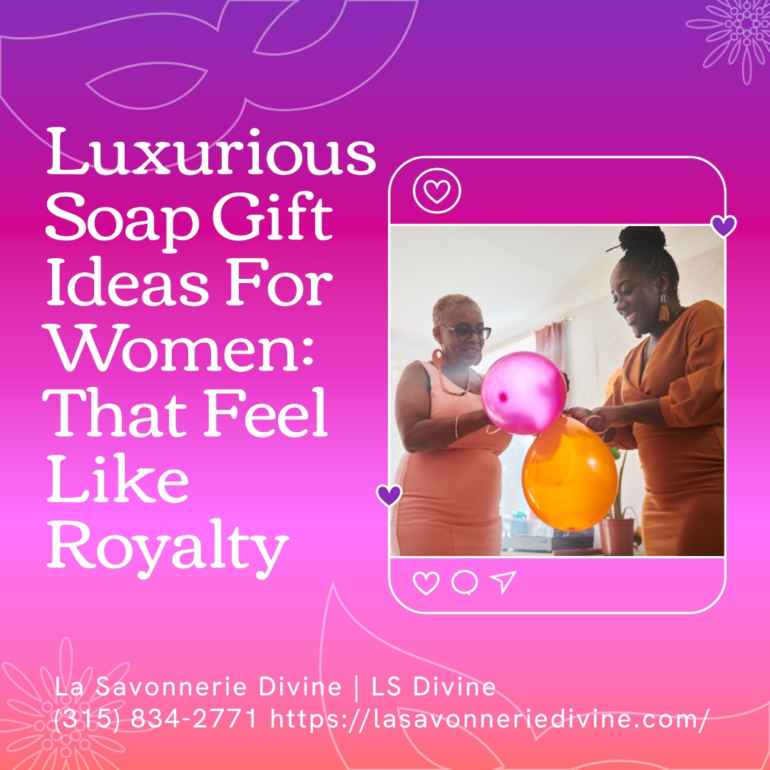 Luxurious Soap Gift Ideas For Women: That Feel Like Royalty